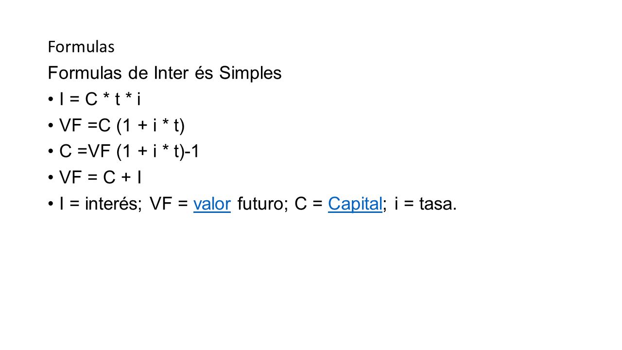 Formulas Formulas de Inter és Simples. I = C * t * i. VF =C (1 + i * t) C =VF (1 + i * t)-1. VF = C + I.