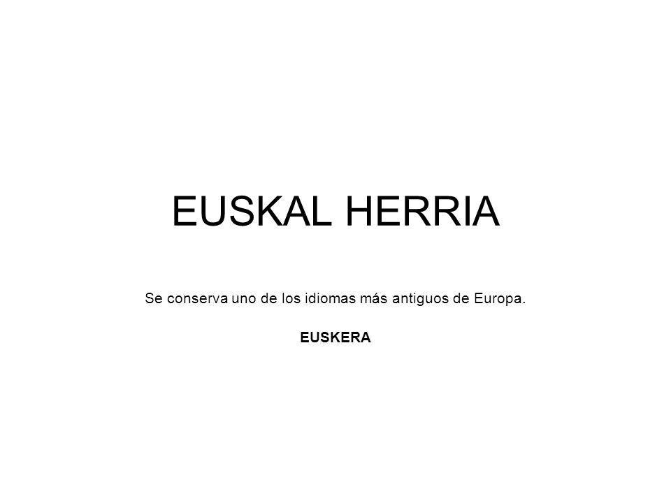 Se conserva uno de los idiomas más antiguos de Europa. EUSKERA