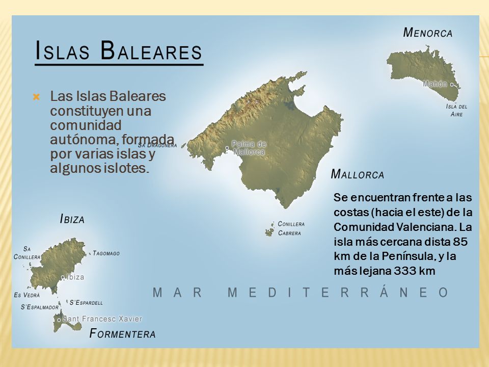 Las Islas Baleares constituyen una comunidad autónoma, formada por varias islas y algunos islotes.