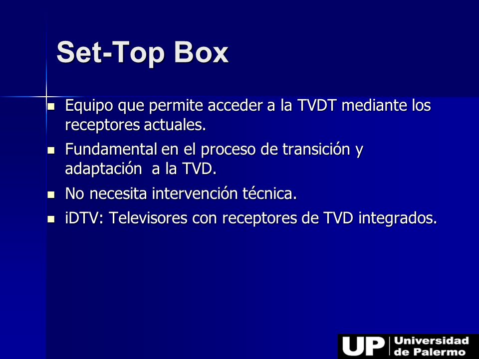 Set-Top Box Equipo que permite acceder a la TVDT mediante los receptores actuales. Fundamental en el proceso de transición y adaptación a la TVD.