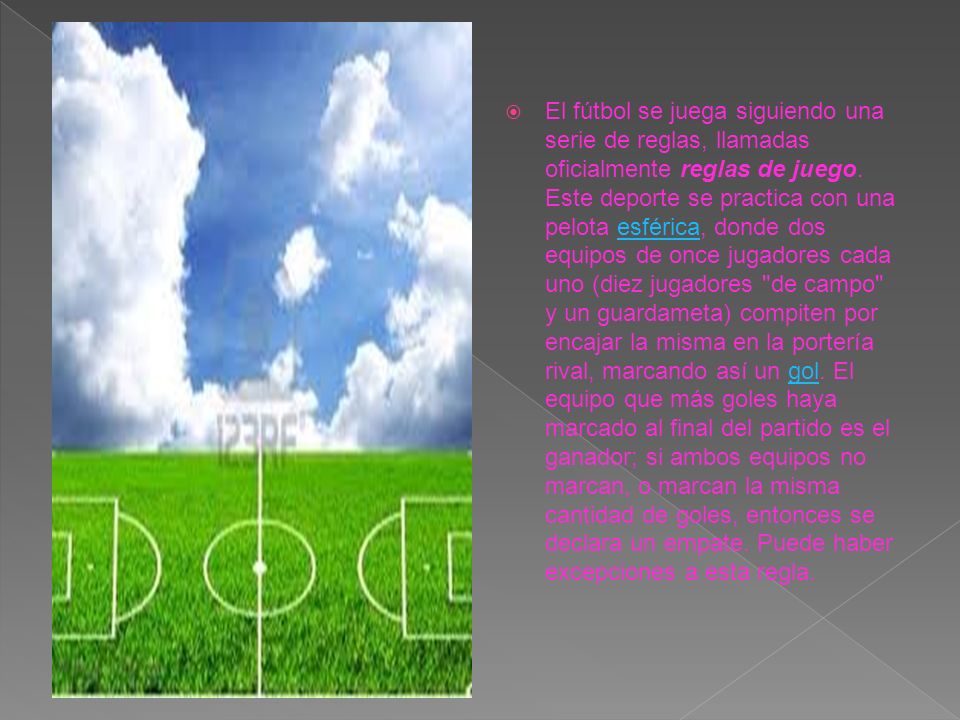 El fútbol se juega siguiendo una serie de reglas, llamadas oficialmente reglas de juego.