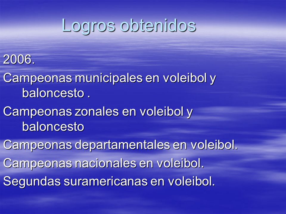 Logros obtenidos Campeonas municipales en voleibol y baloncesto . Campeonas zonales en voleibol y baloncesto.