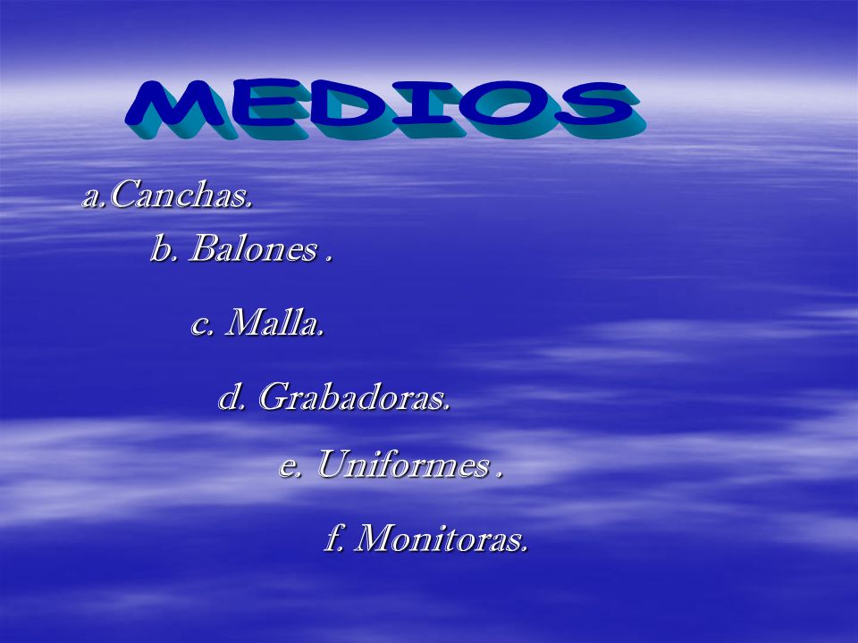 MEDIOS a.Canchas. b. Balones . c. Malla. d. Grabadoras. e. Uniformes .