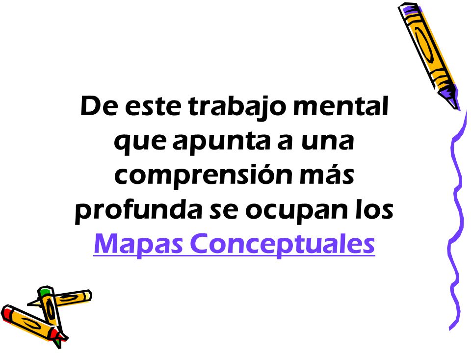De este trabajo mental que apunta a una comprensión más profunda se ocupan los Mapas Conceptuales