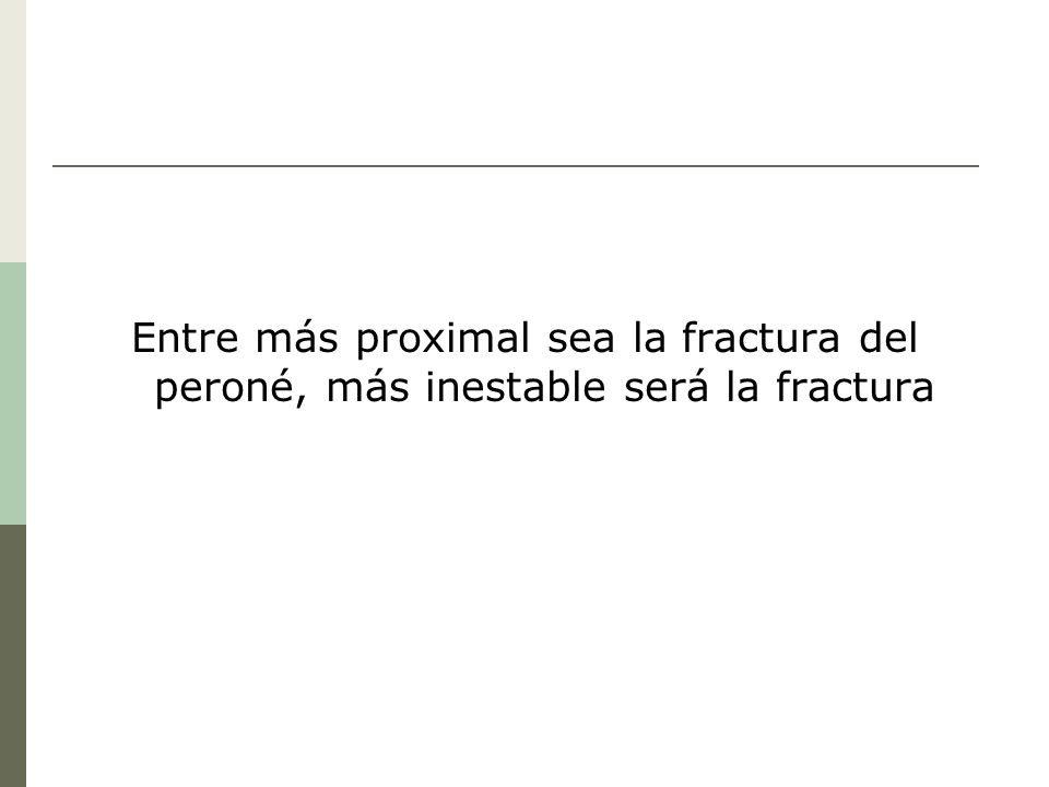 Entre más proximal sea la fractura del peroné, más inestable será la fractura