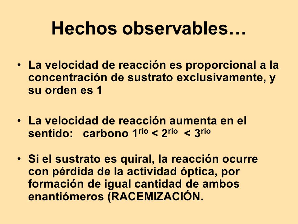 Hechos observables… La velocidad de reacción es proporcional a la concentración de sustrato exclusivamente, y su orden es 1.