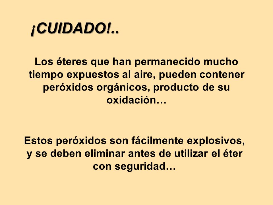 ¡CUIDADO!.. Los éteres que han permanecido mucho tiempo expuestos al aire, pueden contener peróxidos orgánicos, producto de su oxidación…