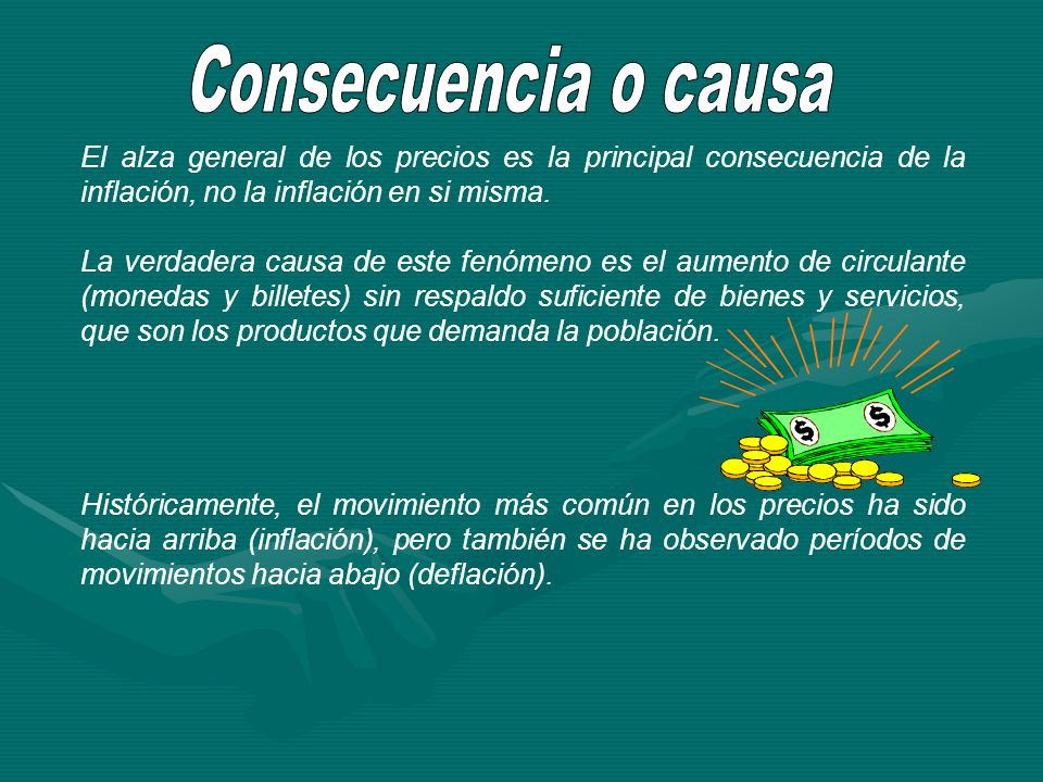 Consecuencia o causa El alza general de los precios es la principal consecuencia de la inflación, no la inflación en si misma.