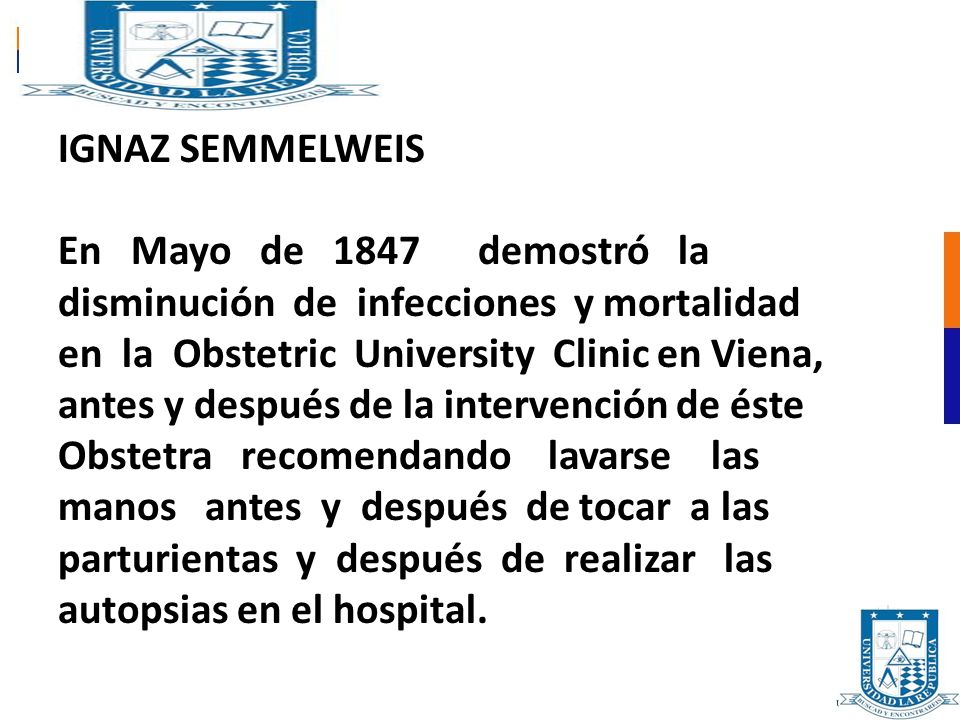 IGNAZ SEMMELWEIS En Mayo de 1847 demostró la. disminución de infecciones y mortalidad.