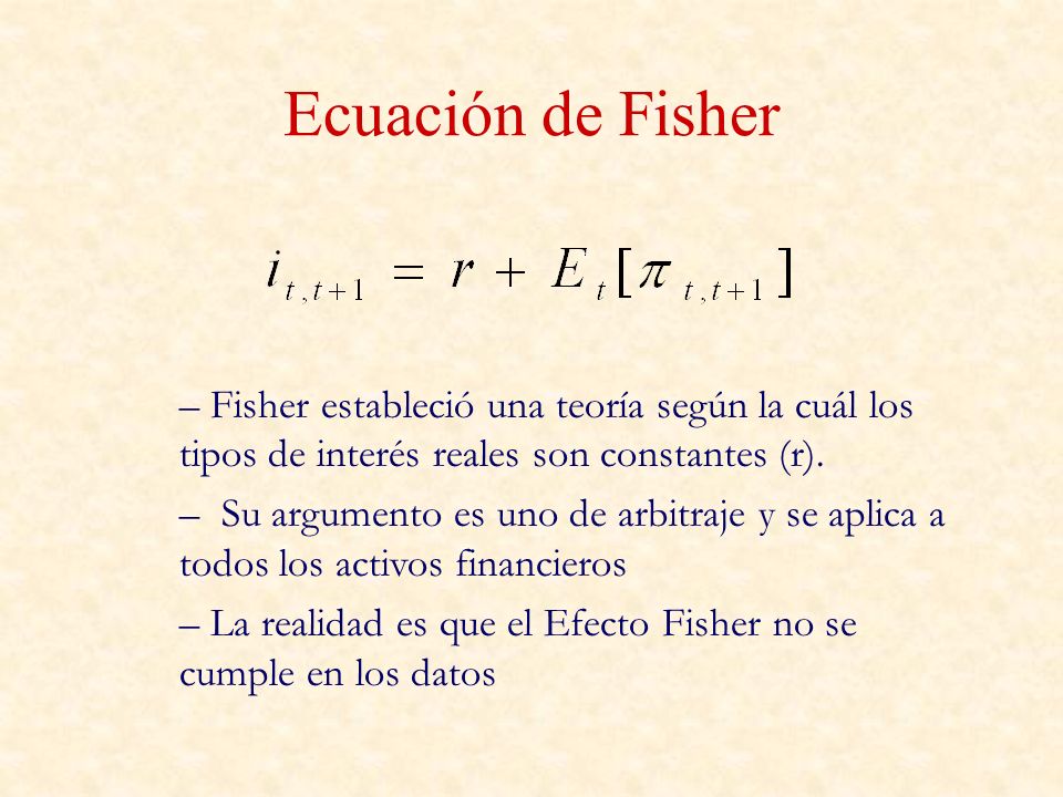 Ecuación de Fisher Fisher estableció una teoría según la cuál los tipos de interés reales son constantes (r).