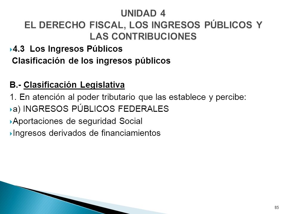 UNIDAD 4 EL DERECHO FISCAL, LOS INGRESOS PÚBLICOS Y LAS CONTRIBUCIONES