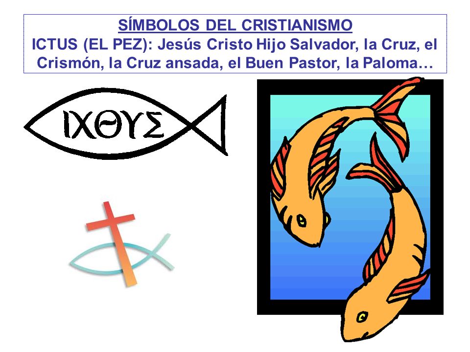 SÍMBOLOS DEL CRISTIANISMO ICTUS (EL PEZ): Jesús Cristo Hijo Salvador, la Cruz, el Crismón, la Cruz ansada, el Buen Pastor, la Paloma…