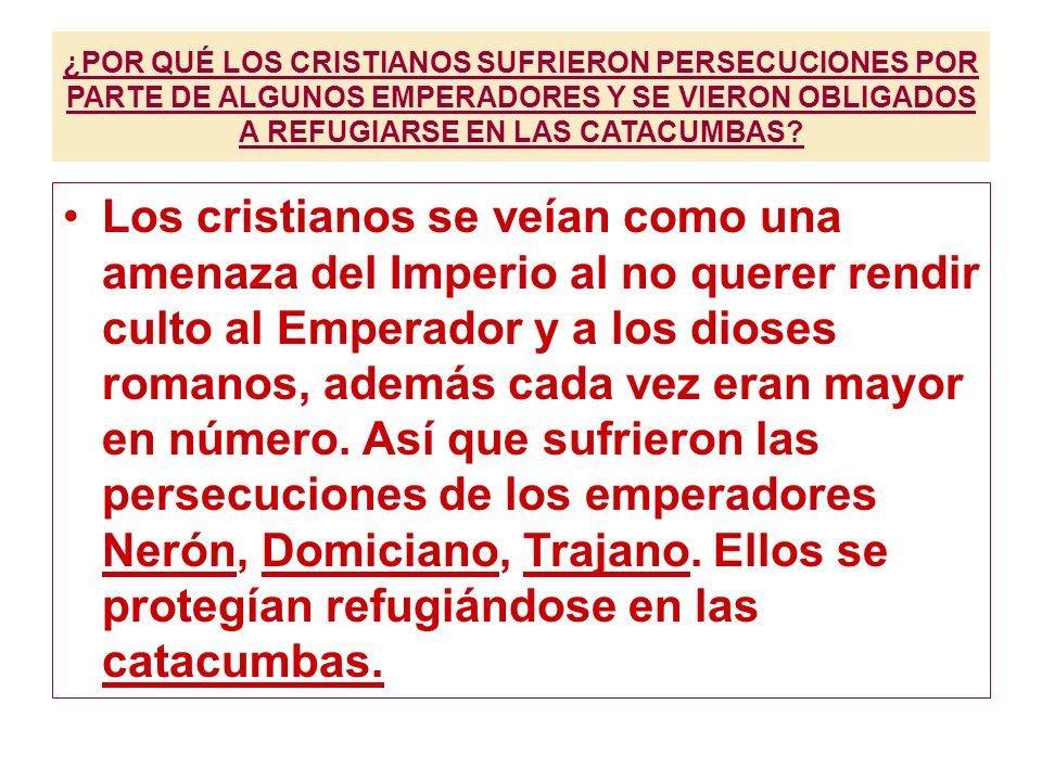 ¿POR QUÉ LOS CRISTIANOS SUFRIERON PERSECUCIONES POR PARTE DE ALGUNOS EMPERADORES Y SE VIERON OBLIGADOS A REFUGIARSE EN LAS CATACUMBAS