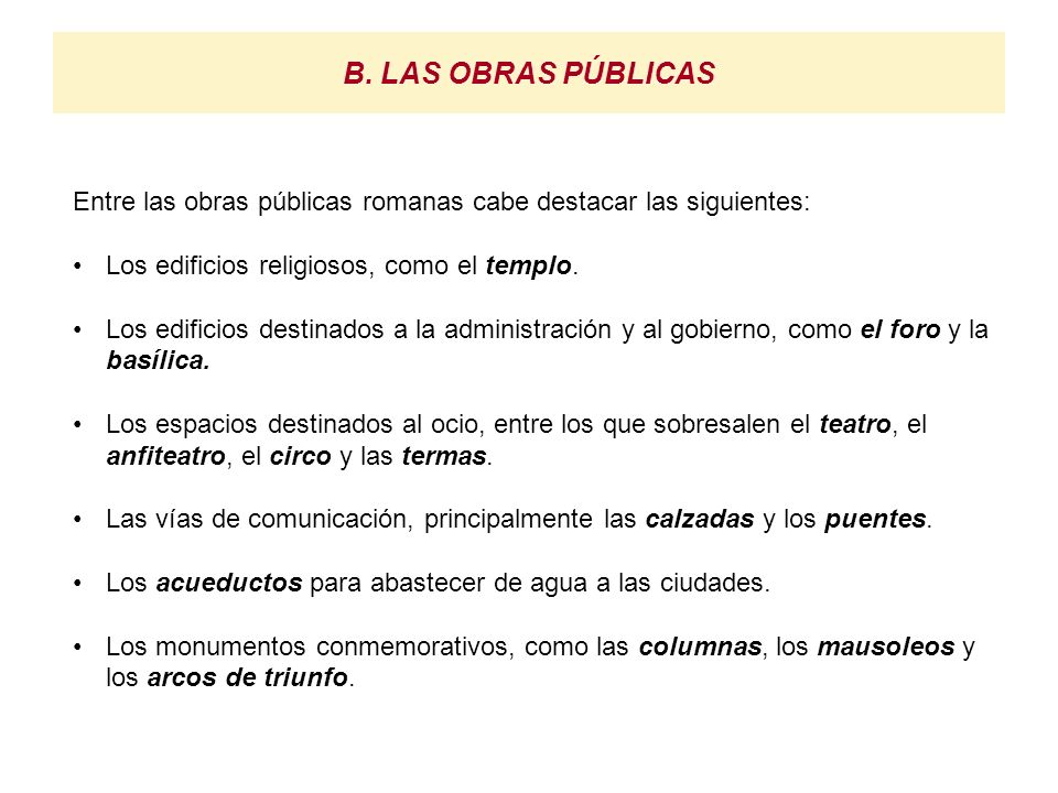 B. LAS OBRAS PÚBLICAS Entre las obras públicas romanas cabe destacar las siguientes: Los edificios religiosos, como el templo.