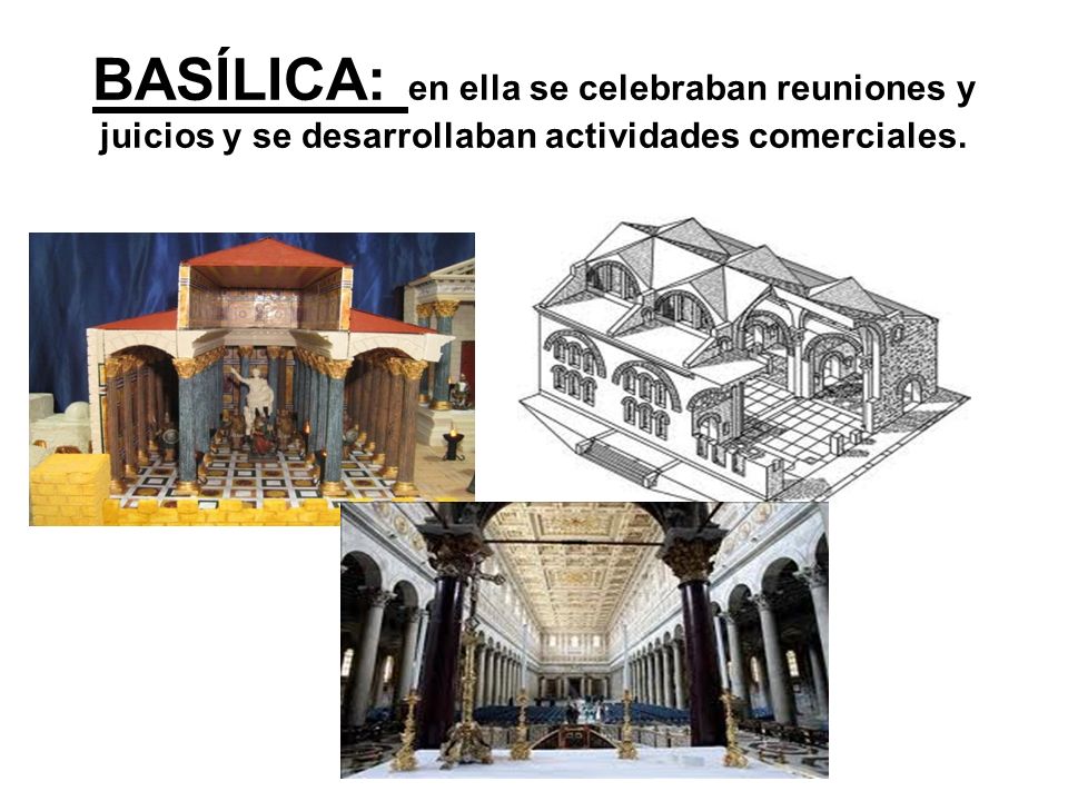 BASÍLICA: en ella se celebraban reuniones y juicios y se desarrollaban actividades comerciales.