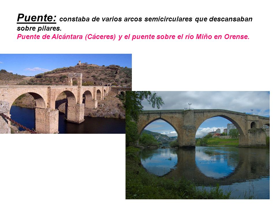 Puente: constaba de varios arcos semicirculares que descansaban sobre pilares.