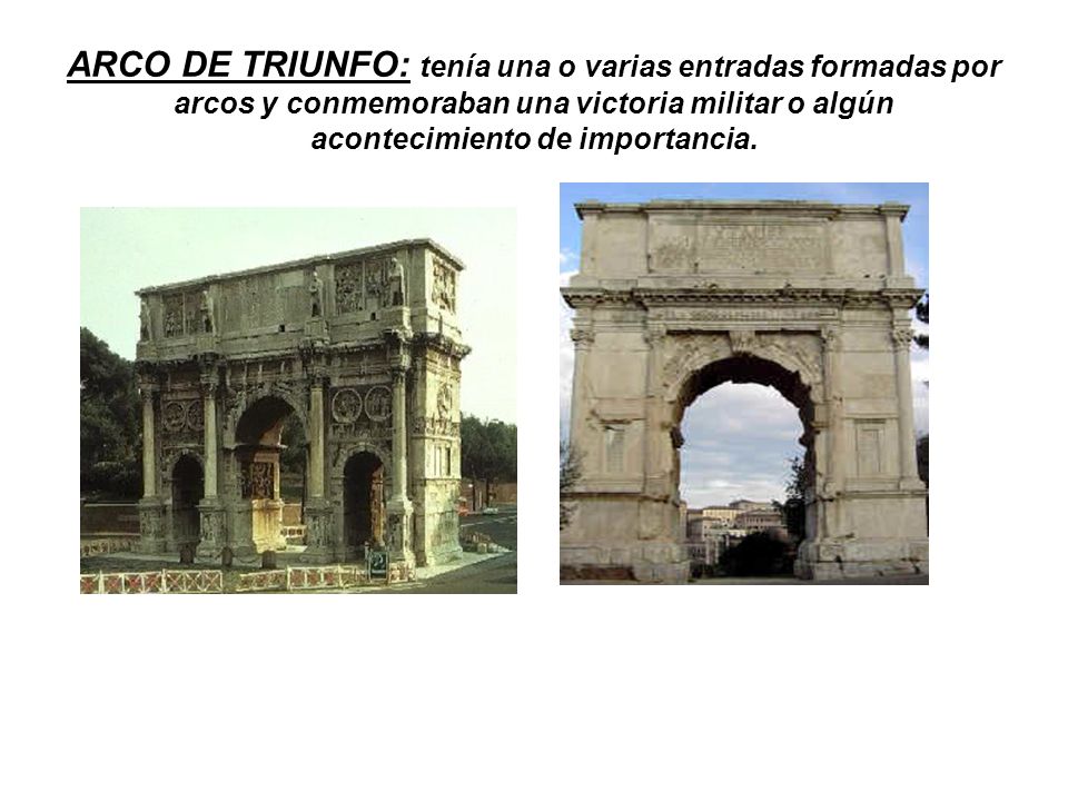 ARCO DE TRIUNFO: tenía una o varias entradas formadas por arcos y conmemoraban una victoria militar o algún acontecimiento de importancia.