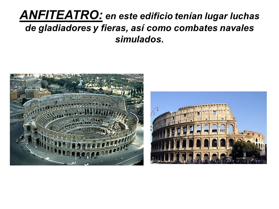 ANFITEATRO: en este edificio tenían lugar luchas de gladiadores y fieras, así como combates navales simulados.