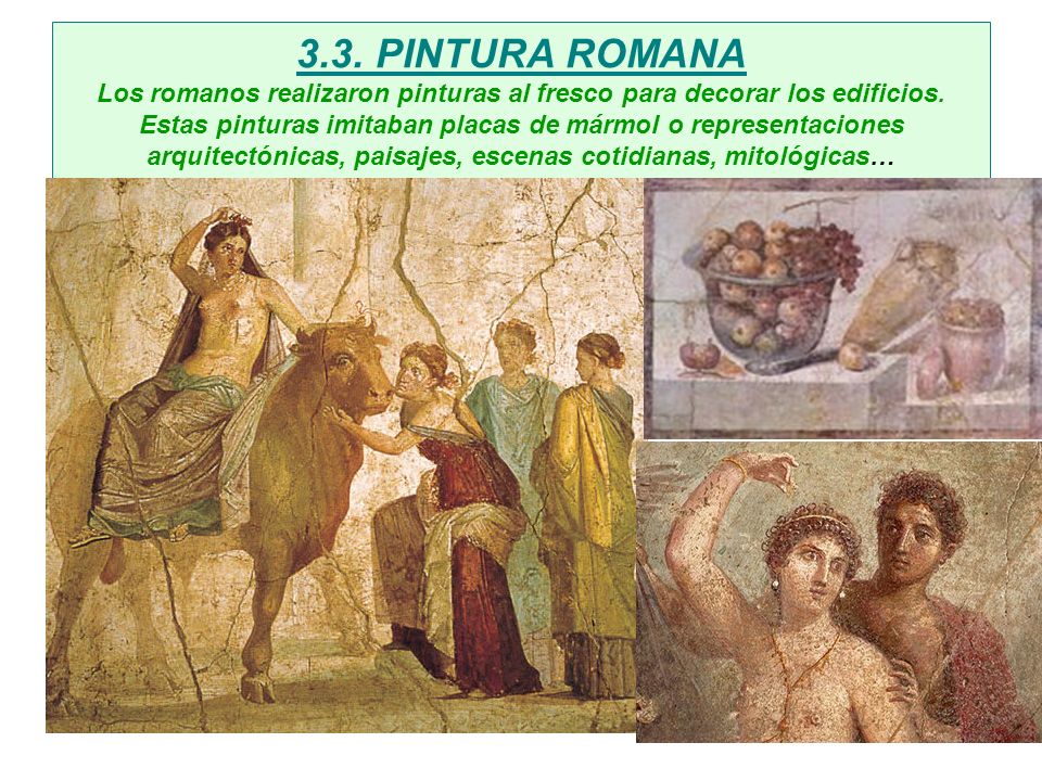 3.3. PINTURA ROMANA Los romanos realizaron pinturas al fresco para decorar los edificios.
