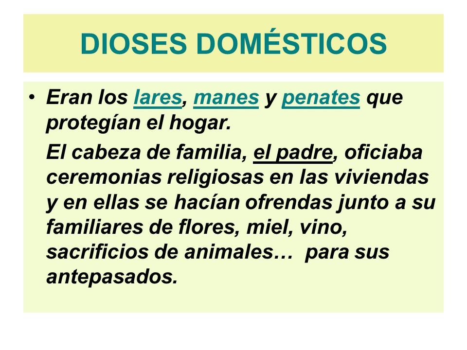 DIOSES DOMÉSTICOS Eran los lares, manes y penates que protegían el hogar.