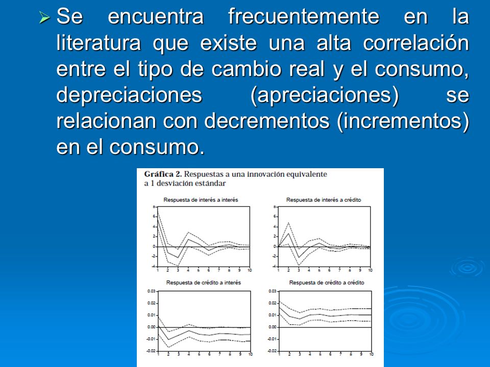 Se encuentra frecuentemente en la literatura que existe una alta correlación entre el tipo de cambio real y el consumo, depreciaciones (apreciaciones) se relacionan con decrementos (incrementos) en el consumo.