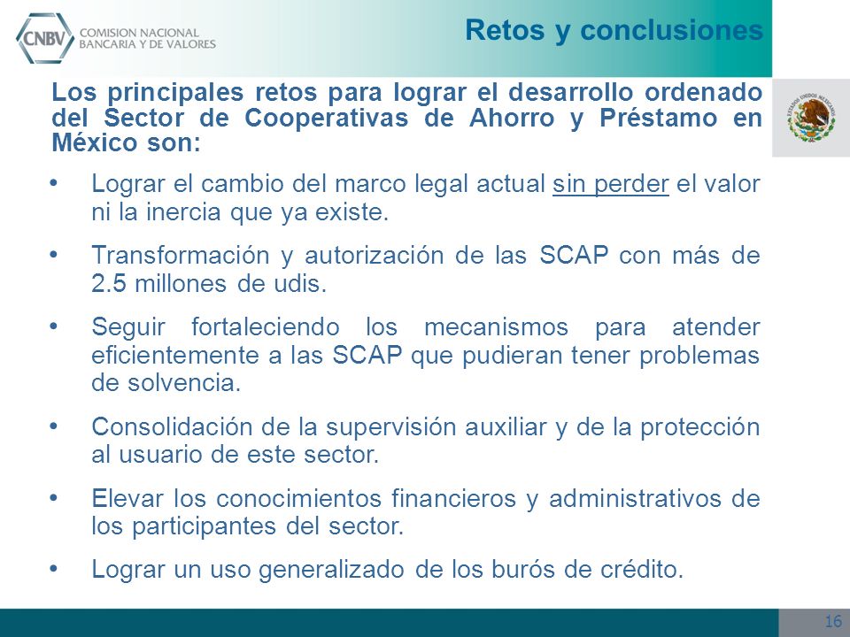 Retos y conclusiones Los principales retos para lograr el desarrollo ordenado del Sector de Cooperativas de Ahorro y Préstamo en México son: