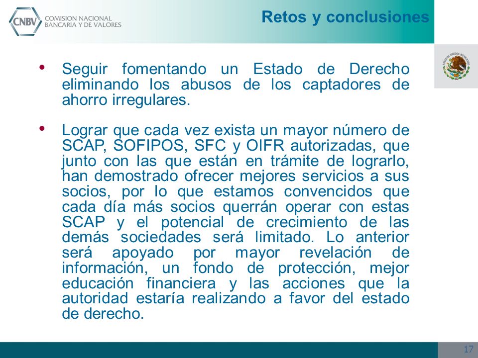 Retos y conclusiones Seguir fomentando un Estado de Derecho eliminando los abusos de los captadores de ahorro irregulares.