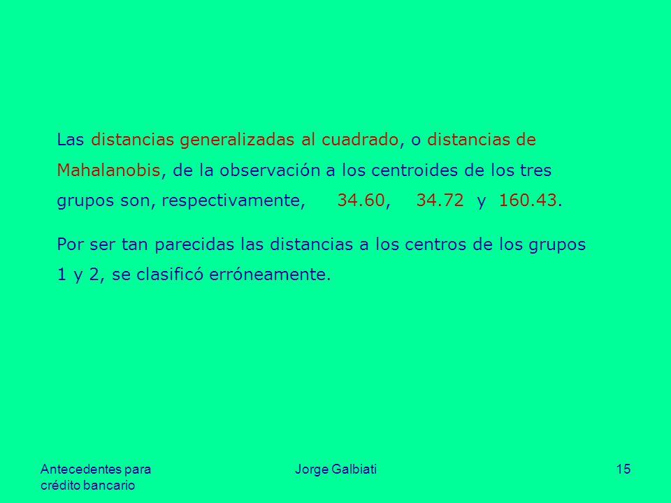 Las distancias generalizadas al cuadrado, o distancias de Mahalanobis, de la observación a los centroides de los tres grupos son, respectivamente, 34.60, y