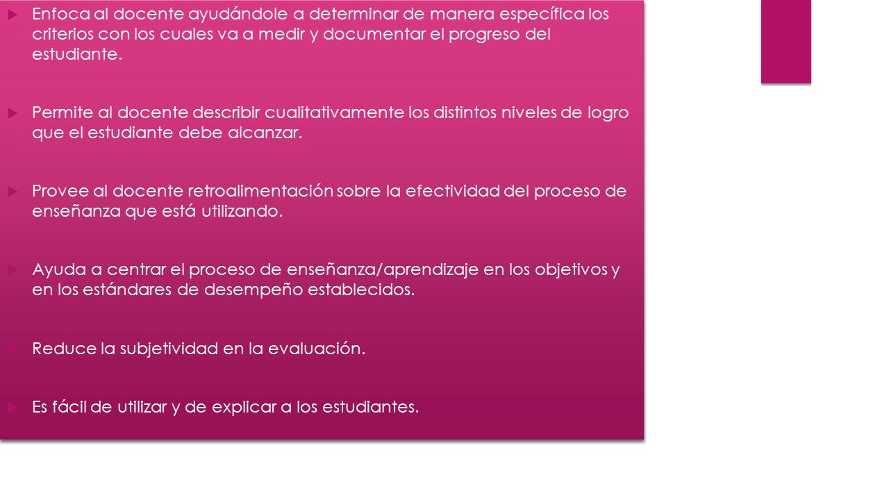 Enfoca al docente ayudándole a determinar de manera específica los criterios con los cuales va a medir y documentar el progreso del estudiante.