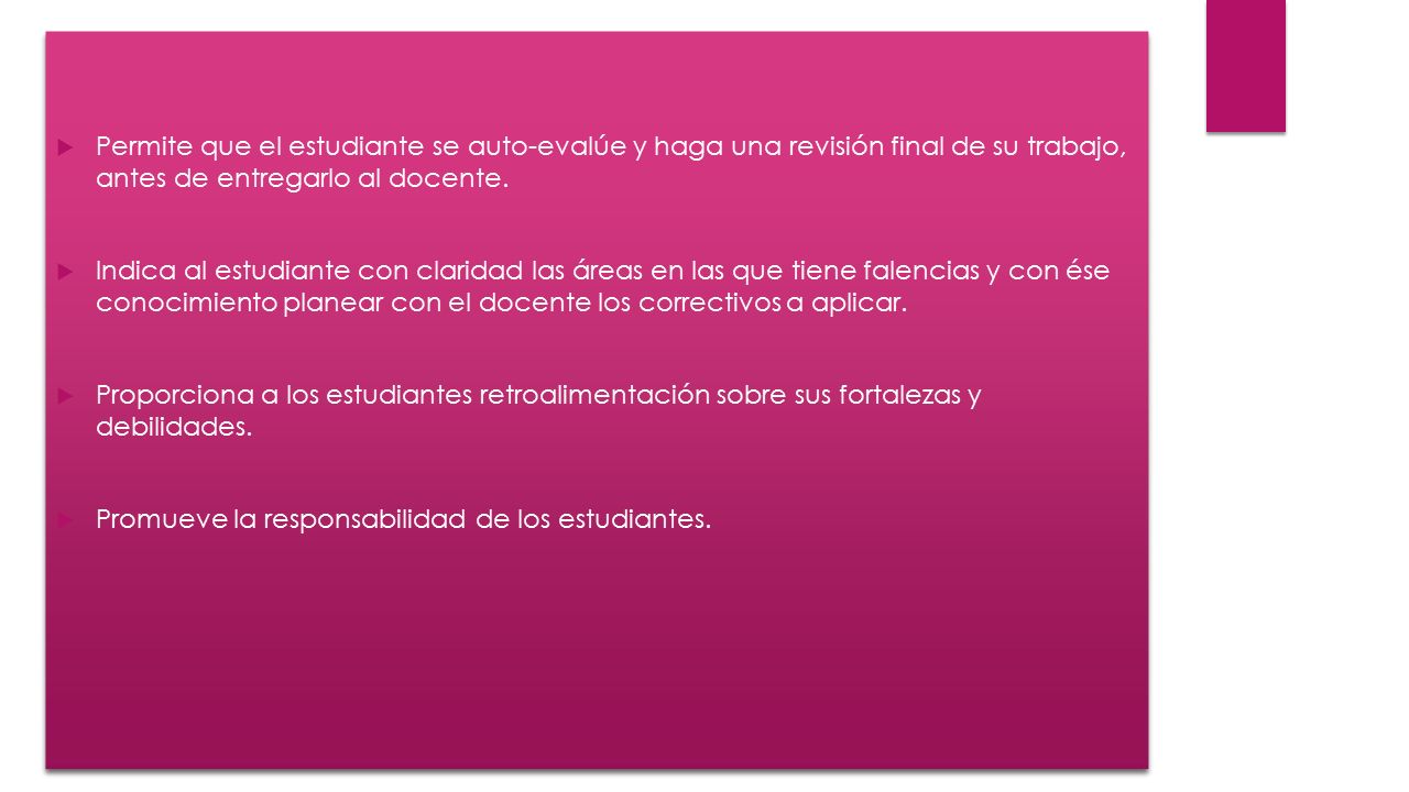 Permite que el estudiante se auto-evalúe y haga una revisión final de su trabajo, antes de entregarlo al docente.