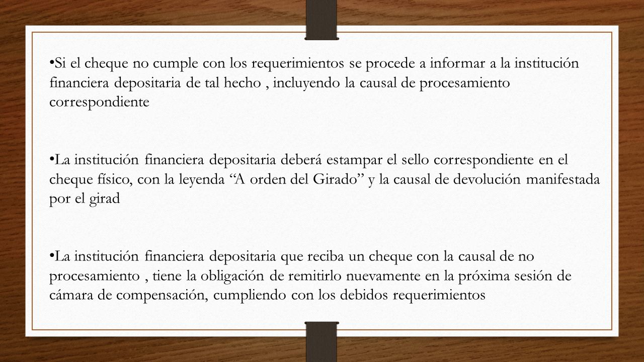 Si el cheque no cumple con los requerimientos se procede a informar a la institución financiera depositaria de tal hecho , incluyendo la causal de procesamiento correspondiente