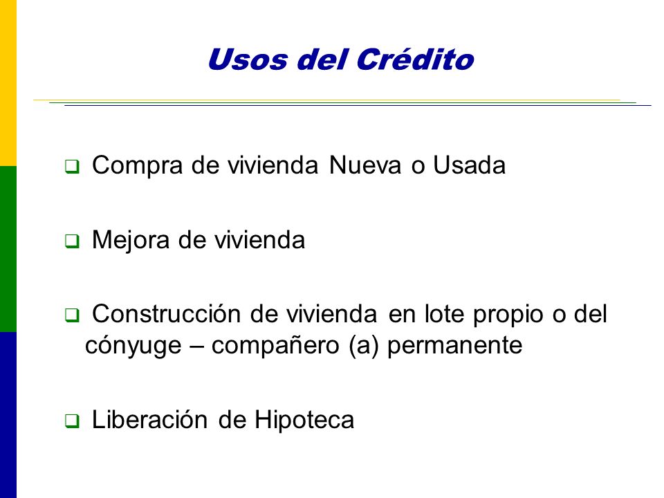 Usos del Crédito Compra de vivienda Nueva o Usada Mejora de vivienda
