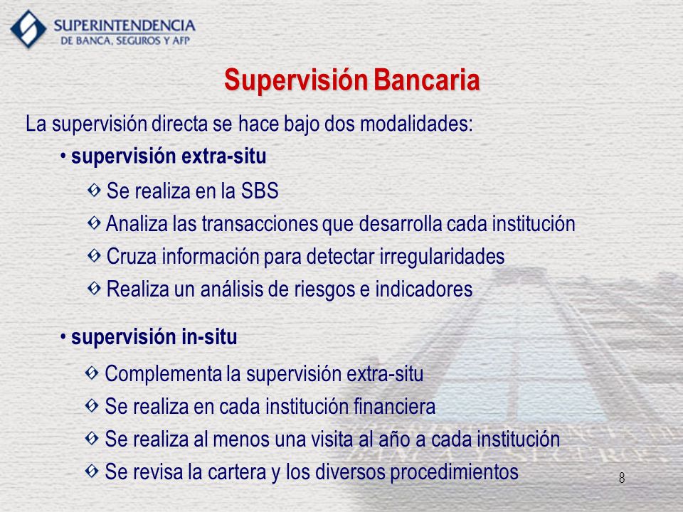 Supervisión Bancaria La supervisión directa se hace bajo dos modalidades: supervisión extra-situ. Se realiza en la SBS.