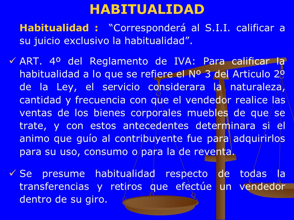 HABITUALIDAD Habitualidad : Corresponderá al S.I.I. calificar a su juicio exclusivo la habitualidad .