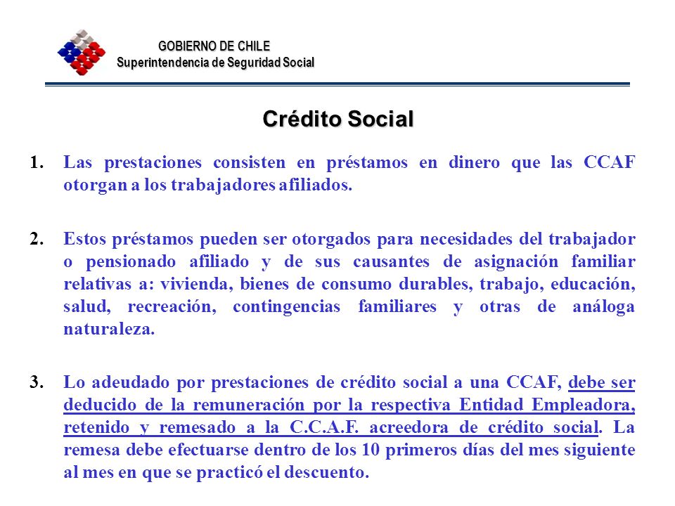 Crédito Social Las prestaciones consisten en préstamos en dinero que las CCAF otorgan a los trabajadores afiliados.
