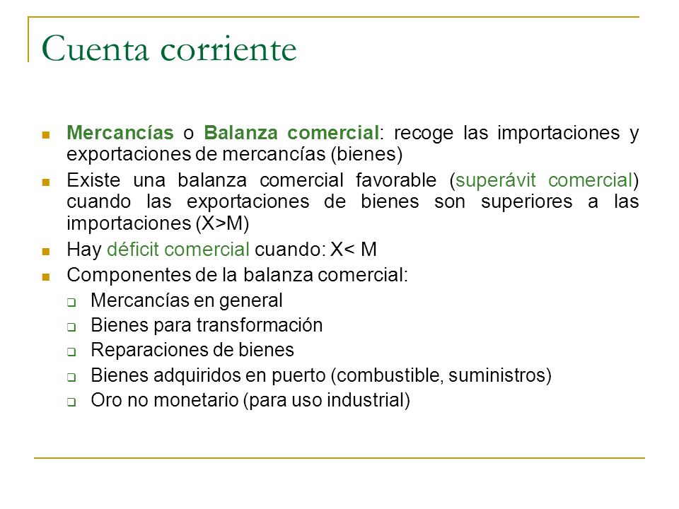 Cuenta corriente Mercancías o Balanza comercial: recoge las importaciones y exportaciones de mercancías (bienes)