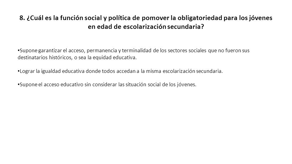 8. ¿Cuál es la función social y política de pomover la obligatoriedad para los jóvenes en edad de escolarización secundaria