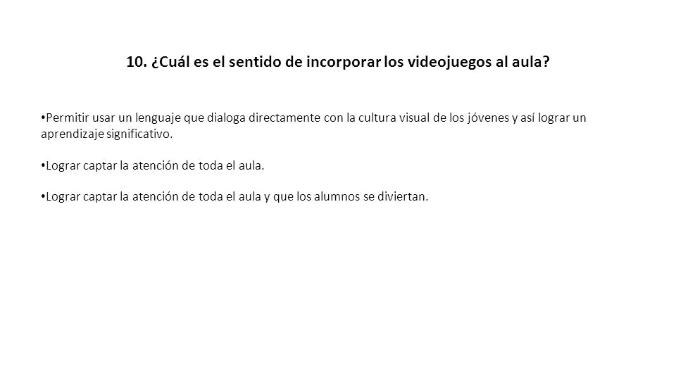 10. ¿Cuál es el sentido de incorporar los videojuegos al aula