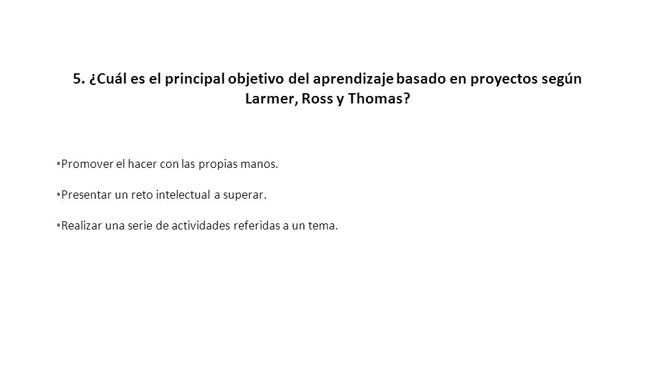 5. ¿Cuál es el principal objetivo del aprendizaje basado en proyectos según Larmer, Ross y Thomas