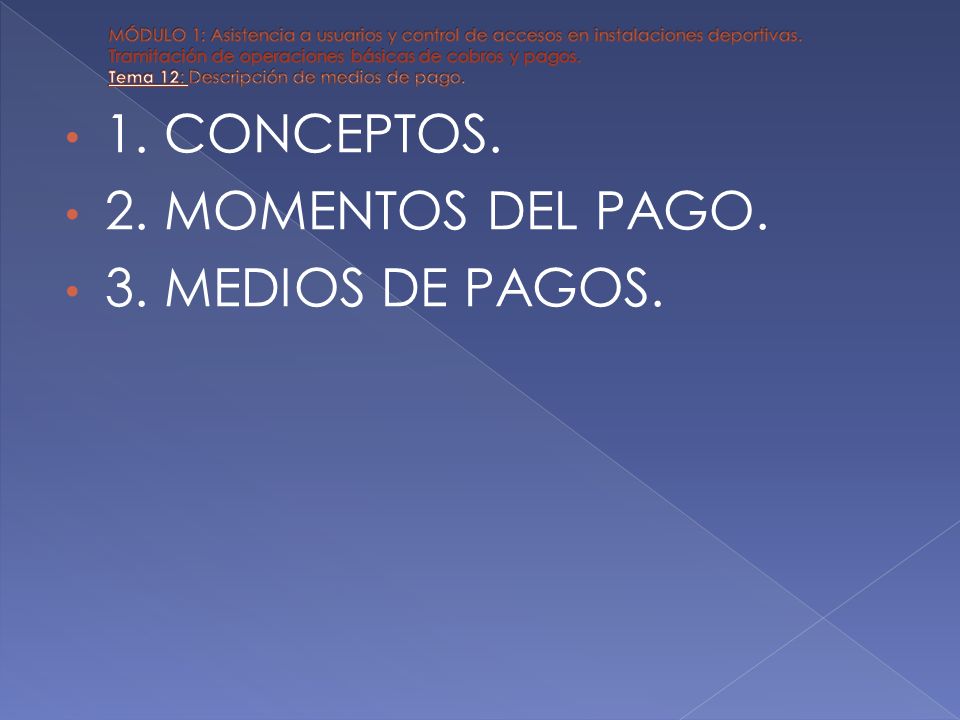 1. CONCEPTOS. 2. MOMENTOS DEL PAGO. 3. MEDIOS DE PAGOS.