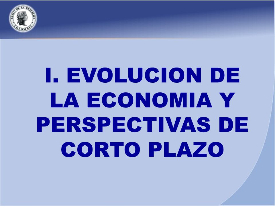 I. EVOLUCION DE LA ECONOMIA Y PERSPECTIVAS DE CORTO PLAZO