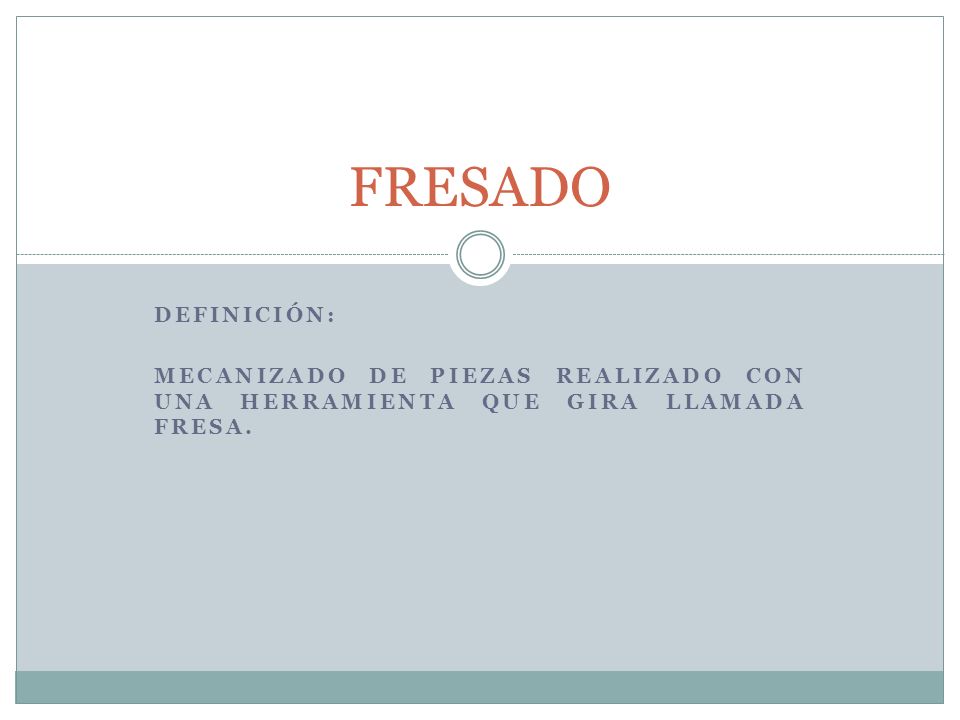 FRESADO Definición: Mecanizado de piezas realizado con una herramienta que gira llamada fresa.
