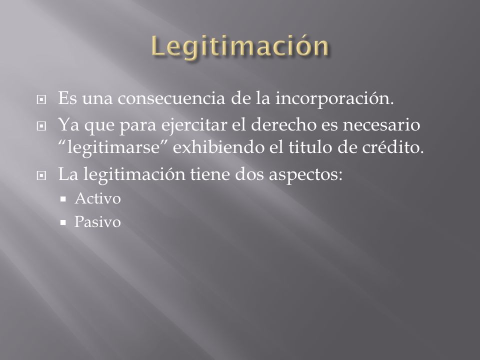 Legitimación Es una consecuencia de la incorporación.