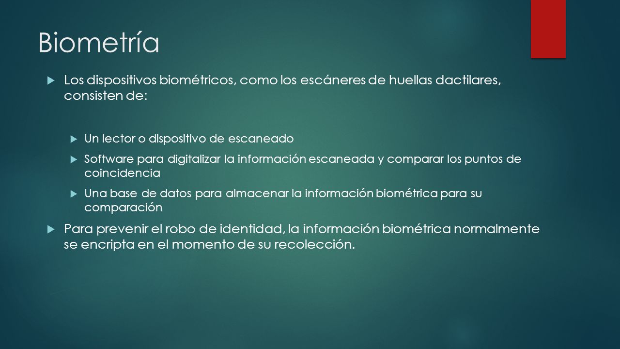 Biometría Los dispositivos biométricos, como los escáneres de huellas dactilares, consisten de: Un lector o dispositivo de escaneado.