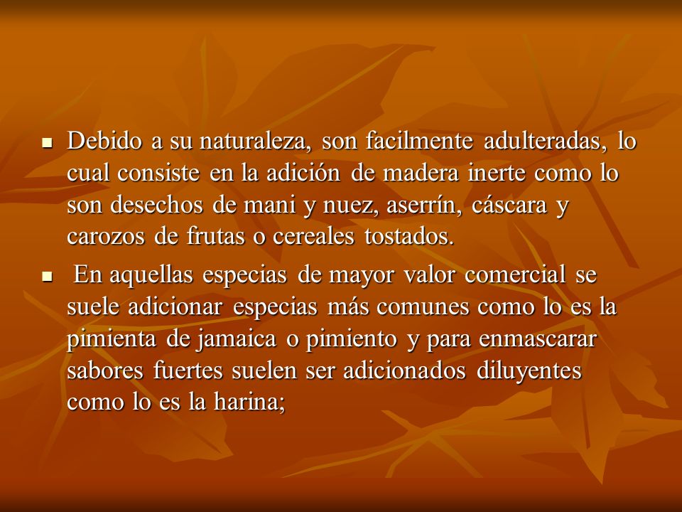 Debido a su naturaleza, son facilmente adulteradas, lo cual consiste en la adición de madera inerte como lo son desechos de mani y nuez, aserrín, cáscara y carozos de frutas o cereales tostados.
