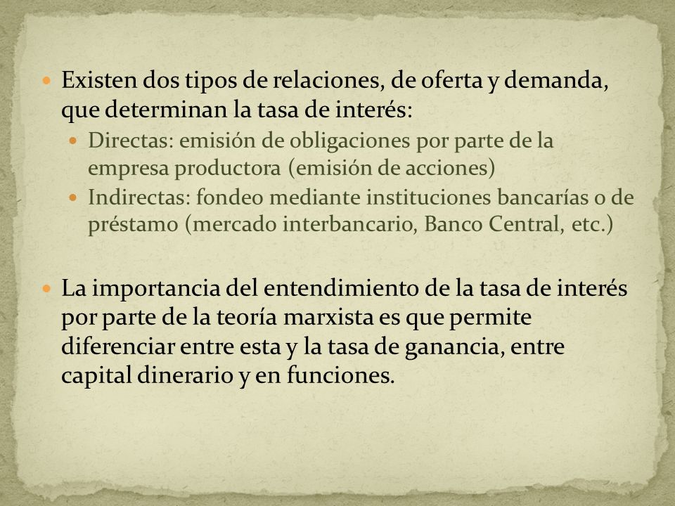 Existen dos tipos de relaciones, de oferta y demanda, que determinan la tasa de interés: