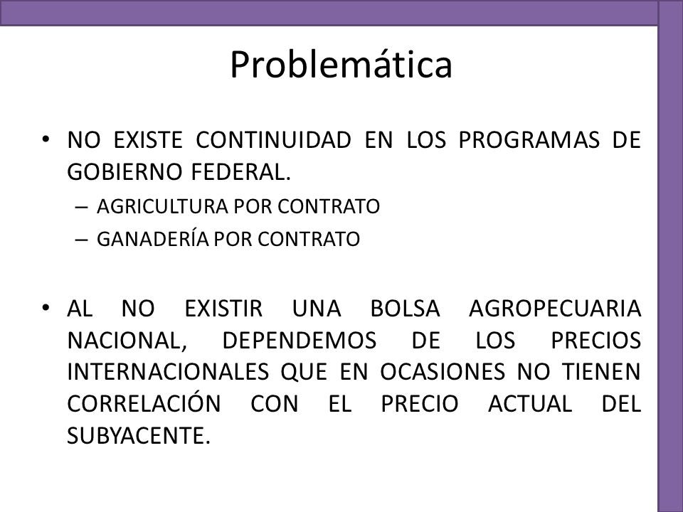 Problemática NO EXISTE CONTINUIDAD EN LOS PROGRAMAS DE GOBIERNO FEDERAL. AGRICULTURA POR CONTRATO.