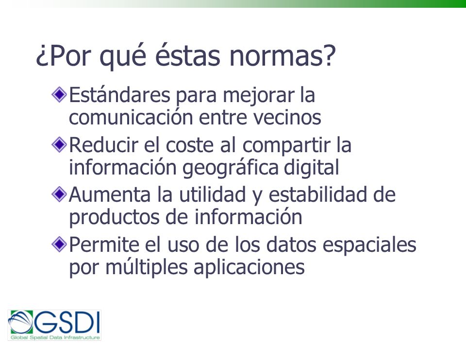 ¿Por qué éstas normas Estándares para mejorar la comunicación entre vecinos. Reducir el coste al compartir la información geográfica digital.