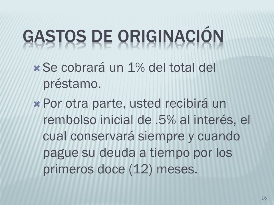 Gastos de originación Se cobrará un 1% del total del préstamo.