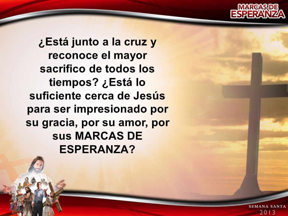 ¿Está junto a la cruz y reconoce el mayor sacrifico de todos los tiempos.